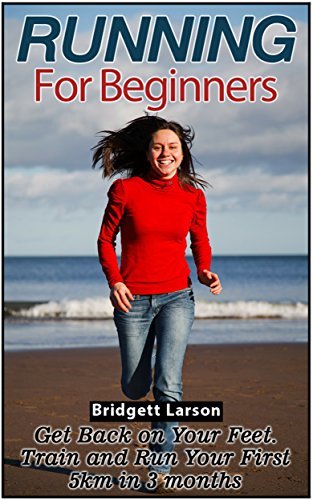 Running for Beginners: Get Back on Your Feet. Train and Run Your First ...