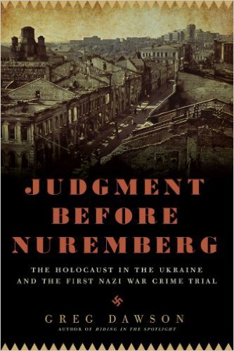 Judgment before Nuremberg: The Holocaust in the Ukraine and the First Nazi War Crimes Trial
