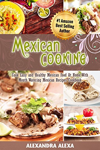 Mexican Cooking: Cook Easy & Healthy Mexican Food At Home with ...
