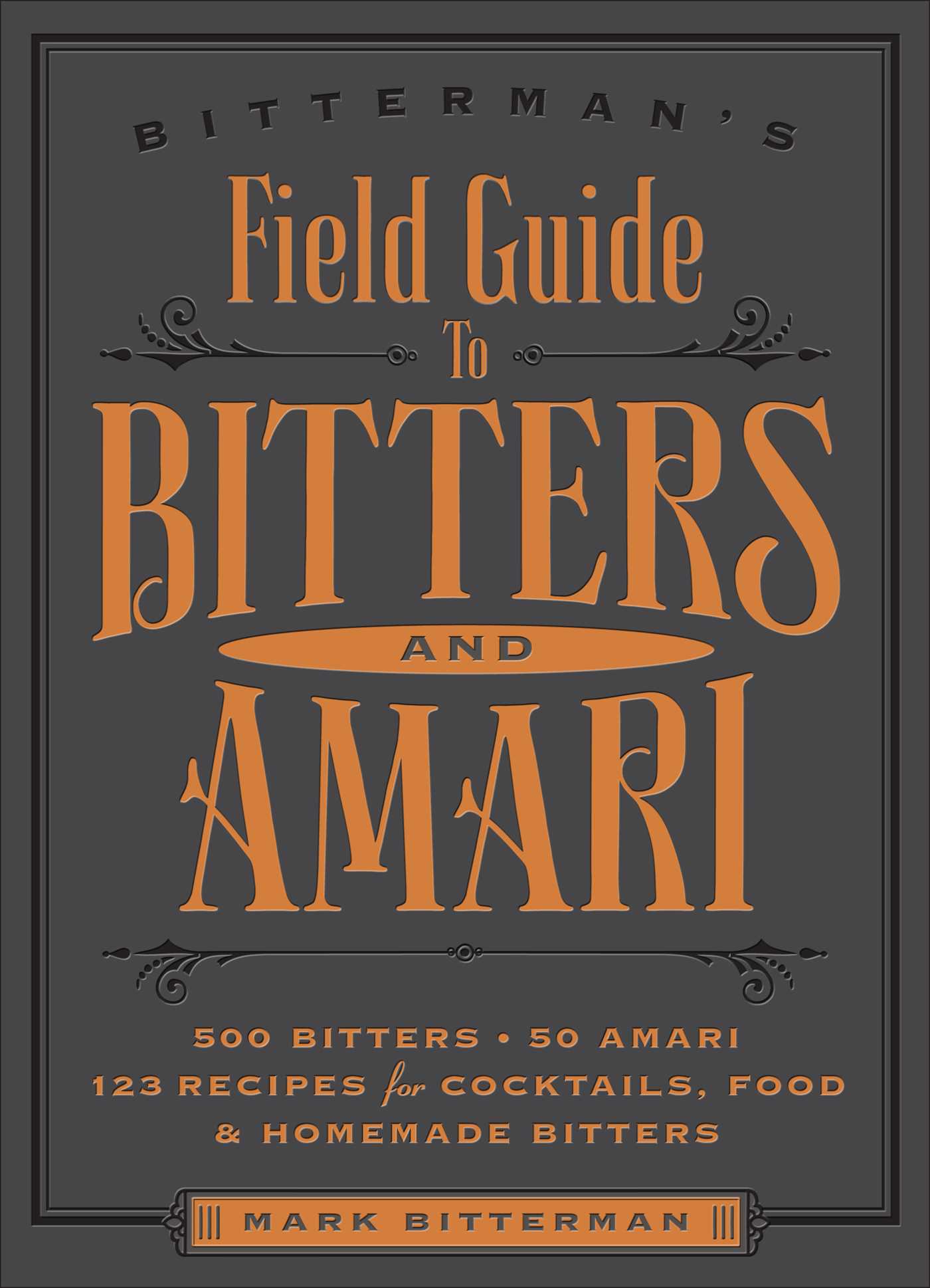 Bitterman's Field Guide to Bitters & Amari 500 Bitters; 50 Amari; 123