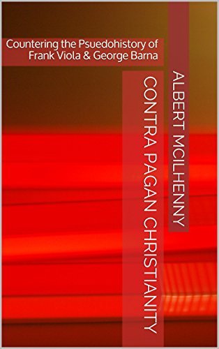 Contra Pagan Christianity: Countering the Pseudohistory of Frank Viola & George Barna