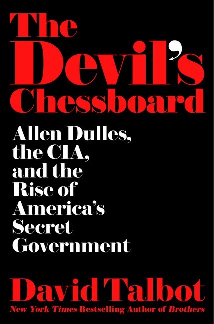 The Devil's Chessboard: Allen Dulles and the Rise of America's Secret Government