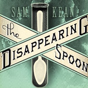 The Disappearing Spoon: And Other True Tales of Madness, Love, and the History of the World from the Periodic Table of the Elements