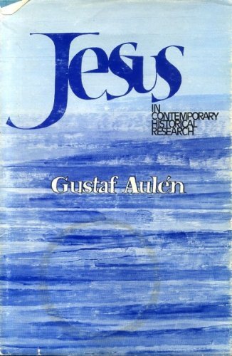 Jesus in contemporary historical research by Gustaf Aulén Goodreads