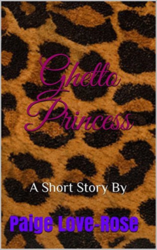 Ghetto Princess: A Short Story by Paige Love-Rose | Goodreads