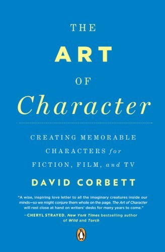 The Art of Character: Creating Memorable Characters for Fiction, Film, and TV