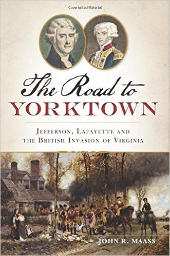 The Road to Yorktown: Jefferson, Lafayette and the British Invasion of Virginia