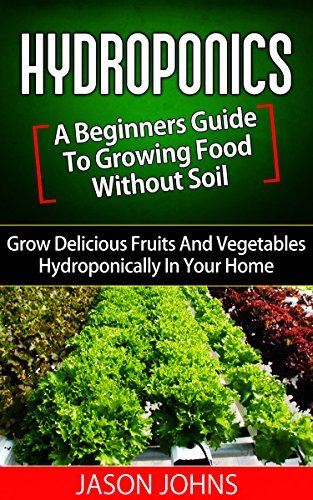 Hydroponics - A Beginners Guide To Growing Food Without Soil: Grow ...