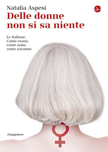 Delle donne non si sa niente. Le italiane. Come erano, come sono, come saranno