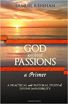 God without Passions A Primer: A Practical and Pastoral Study of Divine Impassibility