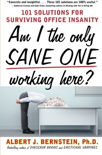 Am I The Only Sane One Working Here : 101 Solutions for Surviving Office Insanity