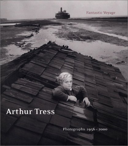 Arthur Tress: Fantastic Voyage : Photographs 1956-2000 by