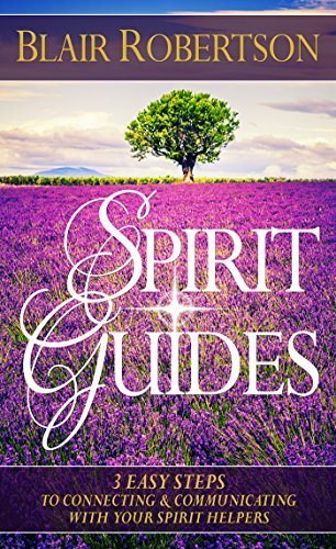 Spirit Guides: 3 Easy Steps To Connecting And Communicating With Your ...