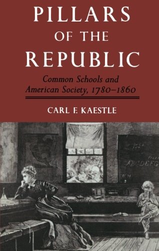Pillars of the Republic: Common Schools and American Society, 1780-1860