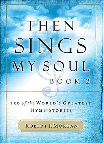 Then Sings My Soul Book 2: 150 of the World's Greatest Hymn Stories