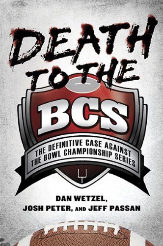 Death to the BCS: The Definitive Case Against the Bowl Championship Series