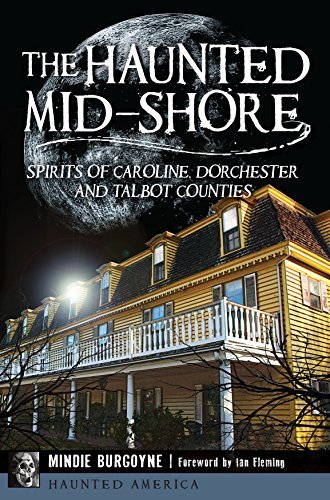 The Haunted Mid-Shore: Spirits of Caroline, Dorchester and Talbot Counties