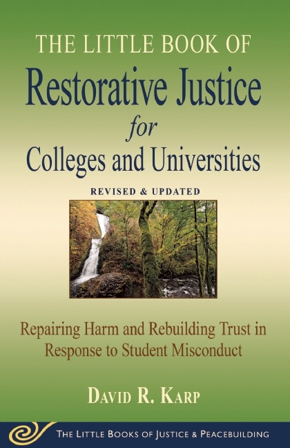 Little Book of Restorative Justice for Colleges  Universities: Repairing Harm and Rebuilding Trust in Response to Student Misconduct