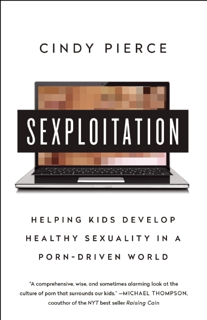  Cindy Pierce  Sexploitation Helping Kids Develop Healthy Sexuality in a Porn-Driven World 