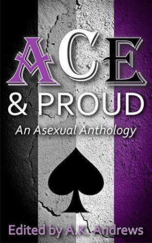 Ace and Proud: An Asexual Anthology