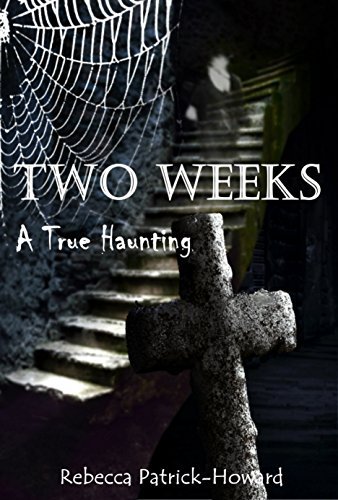 Two Weeks: A Haunted House Ghost Story: A True Haunting
