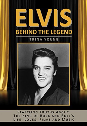 Elvis: Behind The Legend: Startling Truths About The King of Rock and Roll's Life, Loves, Films and Music