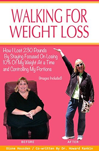 Walking For Weight Loss (Pictures Included): How I Lost 230 Pounds By Staying Focused On Losing 10% Of My Weight At a Time and Controlling My Portions