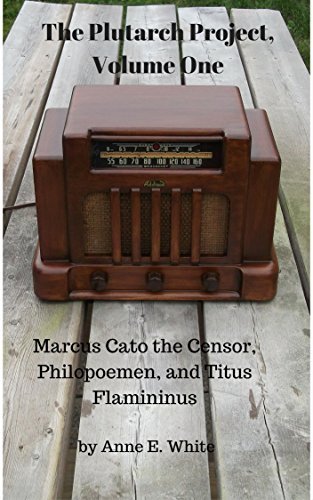 The Plutarch Project, Volume One: Marcus Cato the Censor, Philopoemen, and Titus Flamininus