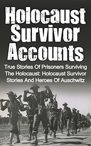 Holocaust Survivor Accounts: True Stories Of Prisoners Surviving The Holocaust: Holocaust Survivor Stories And Heroes Of Auschwitz