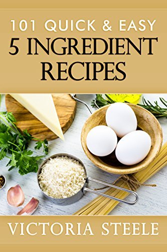 101 Quick & Easy 5 Ingredient Recipes: