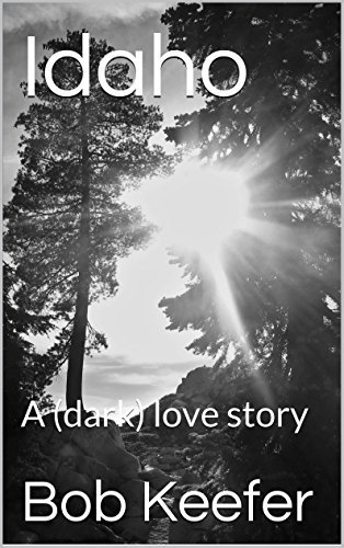 Idaho: A (dark) love story by Bob Keefer | Goodreads