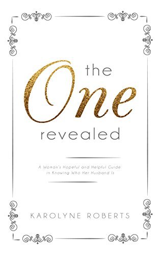 "The One" Revealed: A Woman's Hopeful and Helpful Guide in Knowing Who Her Husband Is