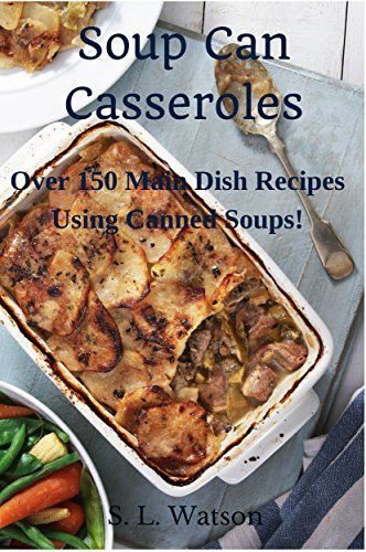 Soup Can Casseroles: Over 150 Main Dish Recipes Using Canned Soups
