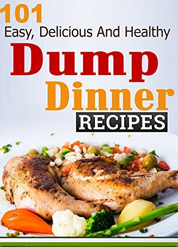 Dump Dinners: 101 Easy, Delicious and Healthy Recipes