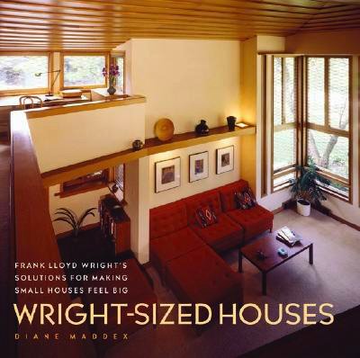 Wright-Sized Houses: Frank Lloyd Wright's Solutions for Making Small Houses Feel Big