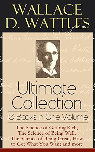 Wallace D. Wattles Ultimate Collection - 10 Books in One Volume book cover