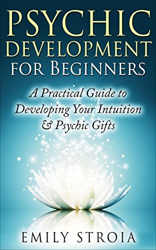 Psychic Development for Beginners: An Easy Guide to Developing Your Intuition & Psychic Gifts