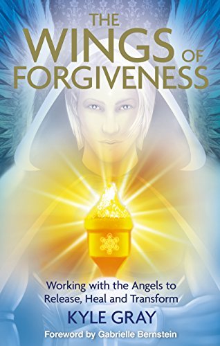 Wings of Forgiveness: Working with the Angels to Release, Heal and Transform
