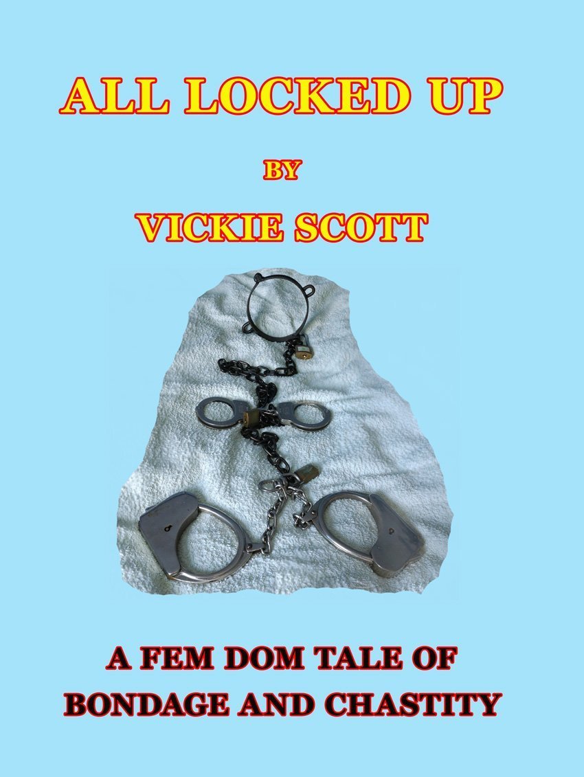 ALL LOCKED UP: A Fem Dom story of bondage and male chastity by Vickie ...