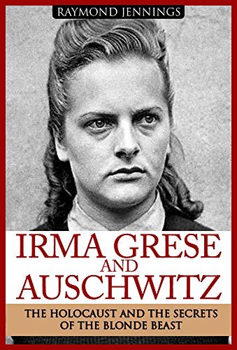 Irma Grese & Auschwitz: Holocaust and the Secrets of the The Blonde Beast