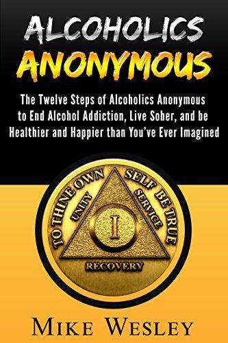 Alcoholics Anonymous: The Twelve Steps of Alcoholics Anonymous to End Alcohol Addiction, Live Sober, and be Healthier and Happier than You’ve Ever Imagined ... Anonymous Big Book, Alcoholism Recovery)