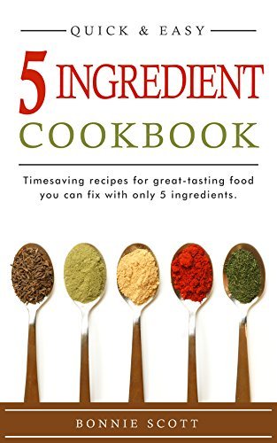 5 Ingredient Cookbook: Timesaving Recipes For Great-Tasting Food: Quick and Easy Recipes