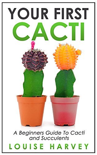 Your First Cacti: A Beginners Guide To Cacti and Succulents by Louise ...