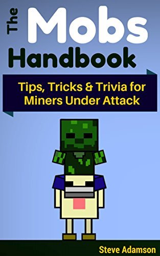 The Mobs Handbook: Tips, Tricks & Trivia for Miners Under Attack - A Mob Guide and Handbook