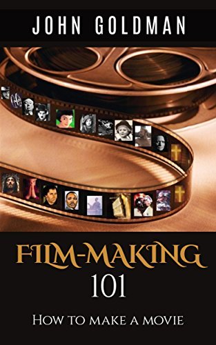 Filmmaking 101: How To Make A Movie by John Goldman | Goodreads