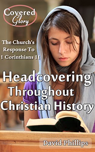Headcovering Throughout Christian History: The Church's Response to 1 Corinthians 11:2-16