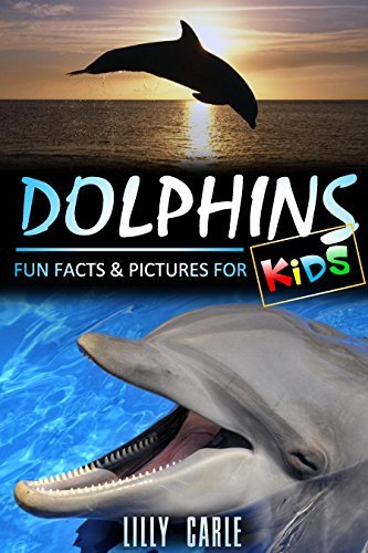 Dolphins: Fun Facts & Pictures For Kids by Lilly Carle | Goodreads