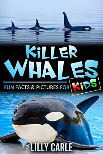 Killer Whales: Fun Facts & Pictures For Kids by Lilly Carle | Goodreads