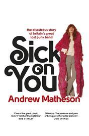 Sick On You: The Disastrous Story of Britain's Great Lost Punk Band