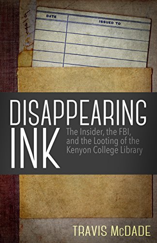 Disappearing Ink: The Insider, the FBI, and the Looting of the Kenyon College Library